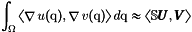 \[\int_\DOM \DOT{\GRAD u(\q)}{\GRAD v(\q)}d\q \approx \DOT{\Stiff \vecb{U}}{\vecb{V}}\]