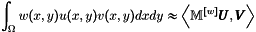 \[\int_\DOM w(x,y) u(x,y) v(x,y) dxdy \approx \DOT{\MasseF{w} \vecb{U}}{\vecb{V}}\]