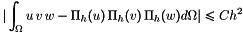 \[|\int_\DOM u\,v\,w -\Pi_h(u)\,\Pi_h(v)\,\Pi_h(w)d\DOM| \leq C h^2\]