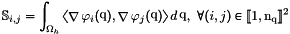 \[\Stiff_{i,j}=\int_\DOMH \DOT{\GRAD\FoncBase_i(\q)}{\GRAD\FoncBase_j(\q)}d\q,\ \forall (i,j)\in\ENS{1}{\nq}^2\]