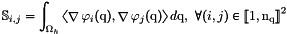 \[ \Stiff_{i,j}=\int_\DOMH \DOT{\GRAD\FoncBase_i(\q)}{\GRAD\FoncBase_j(\q)}d\q,\ \forall (i,j)\in{\ENS{1}{\nq}}^2\]