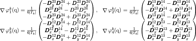 \begin{array}{ll}
  \GRAD\BasisFunc_{1}^k(\q)=\frac{1}{6|T_k|}
  \begin{pmatrix}
  -\vecb{D}^{23}_y \vecb{D}^{24}_z + \vecb{D}^{23}_z \vecb{D}^{24}_y\\
        \vecb{D}^{23}_x \vecb{D}^{24}_z - \vecb{D}^{23}_z \vecb{D}^{24}_x\\
        -\vecb{D}^{23}_x \vecb{D}^{24}_y + \vecb{D}^{23}_y \vecb{D}^{24}_x
  \end{pmatrix},&\GRAD\BasisFunc_{2}^k(\q)=\frac{1}{6|T_k|}
  \begin{pmatrix} \vecb{D}^{13}_y \vecb{D}^{14}_z - \vecb{D}^{13}_z \vecb{D}^{14}_y\\
        -\vecb{D}^{13}_x \vecb{D}^{14}_z + \vecb{D}^{13}_z \vecb{D}^{14}_x\\
        \vecb{D}^{13}_x \vecb{D}^{14}_y - \vecb{D}^{13}_y \vecb{D}^{14}_x
  \end{pmatrix}\\
  \GRAD\BasisFunc_{3}^k(\q)=\frac{1}{6|T_k|}
  \begin{pmatrix} -\vecb{D}^{12}_y \vecb{D}^{14}_z + \vecb{D}^{12}_z \vecb{D}^{14}_y\\
        \vecb{D}^{12}_x \vecb{D}^{14}_z - \vecb{D}^{12}_z \vecb{D}^{14}_x\\
        -\vecb{D}^{12}_x \vecb{D}^{14}_y + \vecb{D}^{12}_y \vecb{D}^{14}_x
  \end{pmatrix},&
  \GRAD\BasisFunc_{4}^k(\q)=\frac{1}{6|T_k|}
  \begin{pmatrix}
  \vecb{D}^{12}_y \vecb{D}^{13}_z - \vecb{D}^{12}_z \vecb{D}^{13}_y\\
        -\vecb{D}^{12}_x \vecb{D}^{13}_z + \vecb{D}^{12}_z \vecb{D}^{13}_x\\
        \vecb{D}^{12}_x \vecb{D}^{13}_y - \vecb{D}^{12}_y \vecb{D}^{13}_x
  \end{pmatrix}
  \end{array}