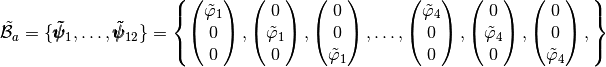 \tilde{\mathcal{B}}_a=\{\pmb{\tilde{\psi}}_1,\hdots,\pmb{\tilde{\psi}}_{12}\}=\left\{
\begin{pmatrix}  \tilde{\varphi}_1 \\ 0 \\ 0\end{pmatrix},
\begin{pmatrix}  0  \\ \tilde{\varphi}_1 \\ 0\end{pmatrix},
\begin{pmatrix}  0  \\ 0 \\ \tilde{\varphi}_1 \end{pmatrix}, \hdots,
\begin{pmatrix}  \tilde{\varphi}_4 \\ 0 \\ 0\end{pmatrix},
\begin{pmatrix}  0  \\ \tilde{\varphi}_4 \\ 0\end{pmatrix},
\begin{pmatrix}  0  \\ 0 \\ \tilde{\varphi}_4 \end{pmatrix},
\right\}