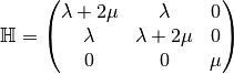 \mathbb{H} =\begin{pmatrix}
               \lambda+2\mu & \lambda & 0\\
               \lambda & \lambda+2\mu & 0\\
               0 & 0 & \mu
             \end{pmatrix}