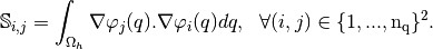 \mathbb{S}_{i,j}=\int_{\Omega_h} \nabla\varphi_j(q).\nabla \varphi_i(q)dq,\ \ \forall (i,j) \in \{1,...,\nq\}^2.