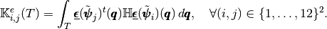 \mathbb{K}^e_{i,j}(T) = \int_T \underline{\pmb{\epsilon}}(\tilde{\pmb{\psi}}_j)^t(\pmb{q})
                              \mathbb{H} \underline{\pmb{\epsilon}}(\tilde{\pmb{\psi}}_i)(\pmb{q})\, d\pmb{q},
\ \ \ \forall (i,j)\in\{1,\hdots,12\}^2.