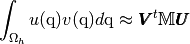 \int_{\Omega_h} u(\q) v(\q) d\q \approx \pmb{V}^t\mathbb{M} \pmb{U}