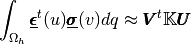 \int_{\Omega_h} \underline{\pmb{\epsilon}}^t(u) \underline{\pmb{\sigma}}(v)dq \approx \pmb{V}^t\mathbb{K} \pmb{U}