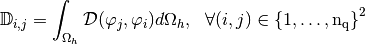 \MAT{D}_{i,j}=\int_\DOMH \mathcal{D}(\varphi_j,\varphi_i) d\DOMH,\ \
\forall (i,j)\in\ENS{1}{\nq}^2