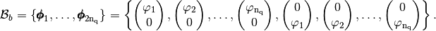 \mathcal{B}_b=\{\FoncBaseDeuxDB_1,\hdots,\FoncBaseDeuxDB_{2\rm{n_q}}\}=\left\{
\begin{pmatrix}  \varphi_1 \\ 0 \end{pmatrix},
\begin{pmatrix}  \varphi_2 \\ 0 \end{pmatrix},\hdots,
\begin{pmatrix}  \varphi_{\rm n_q} \\ 0 \end{pmatrix},
\begin{pmatrix}  0  \\ \varphi_1 \end{pmatrix},
\begin{pmatrix}  0  \\ \varphi_2\end{pmatrix},\hdots,
\begin{pmatrix} 0  \\ \varphi_{\rm n_q} \end{pmatrix}
\right\}.