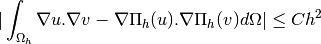 |\int_{\Omega_h} \nabla u . \nabla v -\nabla\Pi_h(u) . \nabla\Pi_h(v)d\Omega| \leq C h^2