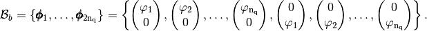 \mathcal{B}_b=\{\pmb{{\phi}}_1,\hdots,\pmb{{\phi}}_{2\rm{n_q}}\}=\left\{
\begin{pmatrix}  \varphi_1 \\ 0 \end{pmatrix},
\begin{pmatrix}  \varphi_2 \\ 0 \end{pmatrix},\hdots,
\begin{pmatrix}  \varphi_{\rm n_q} \\ 0 \end{pmatrix},
\begin{pmatrix}  0  \\ \varphi_1 \end{pmatrix},
\begin{pmatrix}  0  \\ \varphi_2\end{pmatrix},\hdots,
\begin{pmatrix} 0  \\ \varphi_{\rm n_q} \end{pmatrix}
\right\}.