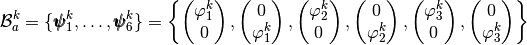 \mathcal{B}_a^k=\{\BasisFuncTwoD_1^k,\hdots,\BasisFuncTwoD_6^k\}=\left\{
\begin{pmatrix}  \BasisFunc_1^k \\ 0 \end{pmatrix},
\begin{pmatrix}  0  \\ \BasisFunc_1^k \end{pmatrix},
\begin{pmatrix}  \BasisFunc_2^k \\ 0 \end{pmatrix},
\begin{pmatrix}  0  \\ \BasisFunc_2^k\end{pmatrix},
\begin{pmatrix} \BasisFunc_3^k \\ 0 \end{pmatrix},
\begin{pmatrix} 0  \\ \BasisFunc_3^k \end{pmatrix}
\right\}