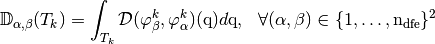 \MAT{D}_{\il,\jl}(T_k)=\int_{T_k} \mathcal{D}(\varphi_{\jl}^k,\varphi_{\il}^k)(\q) d\q,\ \
\forall (\il,\jl)\in\{1,\hdots,\ndfe\}^2
