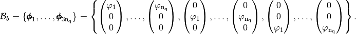 \mathcal{B}_b=\{\FoncBaseDeuxDB_1,\hdots,\FoncBaseDeuxDB_{3\nq}\}=\left\{
\begin{pmatrix}  \varphi_1 \\ 0 \\ 0\end{pmatrix},\hdots,
\begin{pmatrix}  \varphi_\nq \\ 0 \\0\end{pmatrix},
\begin{pmatrix}  0  \\ \varphi_1 \\ 0\end{pmatrix},\hdots,
\begin{pmatrix} 0  \\ \varphi_\nq \\0 \end{pmatrix},
\begin{pmatrix}  0  \\ 0\\ \varphi_1 \end{pmatrix},\hdots,
\begin{pmatrix} 0  \\ 0\\ \varphi_\nq \end{pmatrix}
\right\}.