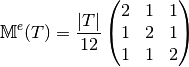 \mathbb{M}^e(T) =\frac{|T|}{12}\begin{pmatrix} 2 & 1 & 1\\ 1 & 2 & 1\\ 1 & 1 & 2 \end{pmatrix}