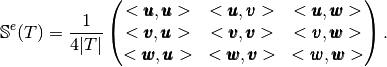 \mathbb{S}^e(T)= \frac{1}{4|T|}
\begin{pmatrix}
  <\pmb{u},\pmb{u}> & <\pmb{u},\pmb{v}> &<\pmb{u},\pmb{w}>\\
  <\pmb{v},\pmb{u}> & <\pmb{v},\pmb{v}> &<\pmb{v},\pmb{w}>\\
  <\pmb{w},\pmb{u}> & <\pmb{w},\pmb{v}> &<\pmb{w},\pmb{w}>
\end{pmatrix}.