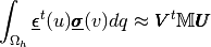 \int_{\Omega_h} \underline{\pmb{\epsilon}}^t(u) \underline{\pmb{\sigma}}(v)dq \approx \pmb{V}^t\mathbb{M} \pmb{U}