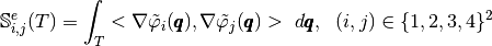 \mathbb{S}^e_{i,j}(T)=\int_T <\nabla \tilde{\varphi}_i(\pmb{q}),\nabla \tilde{\varphi}_j(\pmb{q})>\ d\pmb{q},\ \ (i,j)\in\{1,2,3,4\}^2