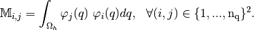\mathbb{M}_{i,j}=\int_{\Omega_h} \varphi_j(q)\ \varphi_i(q)dq,\ \ \forall (i,j) \in \{1,...,\nq\}^2.
