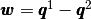 \pmb{w}=\pmb{q}^1-\pmb{q}^2