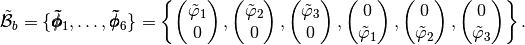 \tilde{\mathcal{B}}_b=\{\pmb{\tilde{\phi}}_1,\hdots,\pmb{\tilde{\phi}}_6\}=\left\{
\begin{pmatrix}  \tilde{\varphi}_1 \\ 0 \end{pmatrix},
\begin{pmatrix}  \tilde{\varphi}_2 \\ 0 \end{pmatrix},
\begin{pmatrix}  \tilde{\varphi}_3 \\ 0 \end{pmatrix},
\begin{pmatrix}  0  \\ \tilde{\varphi}_1 \end{pmatrix},
\begin{pmatrix}  0  \\ \tilde{\varphi}_2\end{pmatrix},
\begin{pmatrix} 0  \\ \tilde{\varphi}_3 \end{pmatrix}
\right\}.
