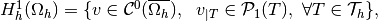 \HUnHD{\DOMH}=\{v \in {\cal C}^0(\overline \DOMH),\ \  {v}_{|T} \in {\cal P}_1(T), \ \forall T \in {\cal T}_h \},
