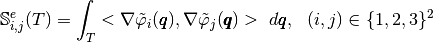 \mathbb{S}^e_{i,j}(T)=\int_T <\nabla \tilde{\varphi}_i(\pmb{q}),\nabla \tilde{\varphi}_j(\pmb{q})>\ d\pmb{q},\ \ (i,j)\in\{1,2,3\}^2