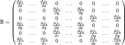 \mathbb{B}=\begin{pmatrix}
  \DP{\tilde{\varphi}_1}{x}& \hdots &\DP{\tilde{\varphi}_4}{x} & 0& \hdots & 0 &0& \hdots & 0 \\
  0&  \hdots & 0 & \DP{\tilde{\varphi}_1}{y}& \hdots & \DP{\tilde{\varphi}_4}{y}& 0 & \hdots & 0\\
  0&  \hdots & 0 &0 & \hdots & 0 & \DP{\tilde{\varphi}_1}{z}  & \hdots &\DP{\tilde{\varphi}_4}{z}\\
  \DP{\tilde{\varphi}_1}{y}& \hdots & \DP{\tilde{\varphi}_4}{y}& \DP{\tilde{\varphi}_1}{x}& \hdots & \DP{\tilde{\varphi}_4}{x}& 0& \hdots & 0\\
  0& \hdots &  0 & \DP{\tilde{\varphi}_1}{z}& \hdots & \DP{\tilde{\varphi}_4}{z}& \DP{\tilde{\varphi}_1}{y}& \hdots &\DP{\tilde{\varphi}_4}{y}\\
  \DP{\tilde{\varphi}_1}{z}& \hdots & \DP{\tilde{\varphi}_4}{z} & 0& \hdots & 0 & \DP{\tilde{\varphi}_1}{x}& \hdots & \DP{\tilde{\varphi}_4}{x}
\end{pmatrix}