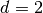 d=2