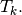 T_k.