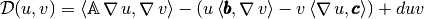 \mathcal{D}(u,v)=\DOT{\MAT{A}\GRAD u}{\GRAD v}
  -\left(u\DOT{\vecb{b}}{\GRAD v} - v \DOT{\GRAD u}{\vecb{c}}\right)
  +d uv