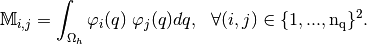 \mathbb{M}_{i,j}=\int_{\Omega_h} \varphi_i(q)\ \varphi_j(q)dq,\ \ \forall (i,j) \in \{1,...,\rm{n_q}\}^2.