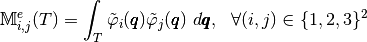 \mathbb{M}^e_{i,j}(T)=\int_T \tilde{\varphi}_i(\pmb{q}) \tilde{\varphi}_j(\pmb{q})\ d\pmb{q},\ \ \forall(i,j)\in\{1,2,3\}^2