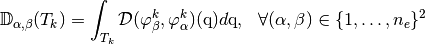 \MAT{D}_{\il,\jl}(T_k)=\int_{T_k} \mathcal{D}(\varphi_{\jl}^k,\varphi_{\il}^k)(\q) d\q,\ \
\forall (\il,\jl)\in\{1,\hdots,\Mne\}^2