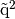 \tilde{\q}^2