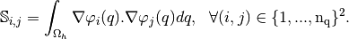 \mathbb{S}_{i,j}=\int_{\Omega_h} \nabla\varphi_i(q).\nabla \varphi_j(q)dq,\ \ \forall (i,j) \in \{1,...,\rm{n_q}\}^2.